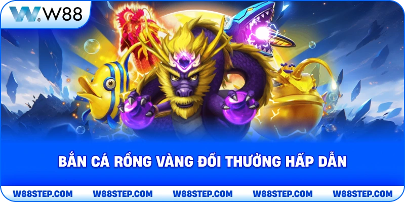 Bắn cá rồng vàng đổi thưởng hấp dẫn