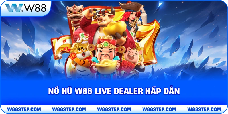 Nổ Hũ W88 live dealer hấp dẫn