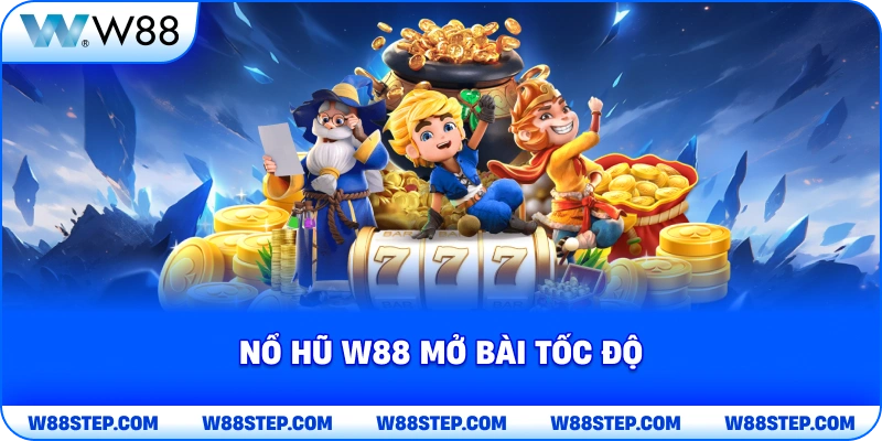 Nổ Hũ W88 mở bài tốc độ